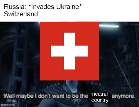 Rip Switzerlands Neutrality Imgflip