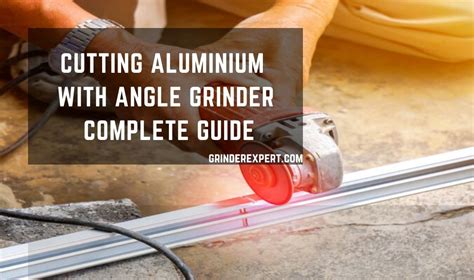 Cutting Aluminum With Angle Grinder Complete Guide