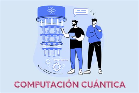 Que Es La Computación Cuántica Características Y Ventajas