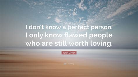 John Green Quote I Dont Know A Perfect Person I Only Know Flawed
