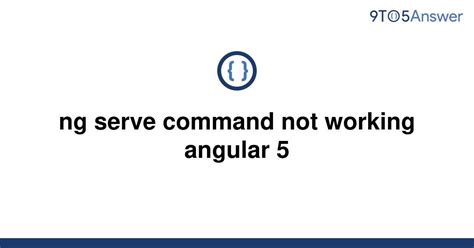 Solved Ng Serve Command Not Working Angular 5 9to5Answer