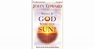 What If God Were the Sun? by John Edward