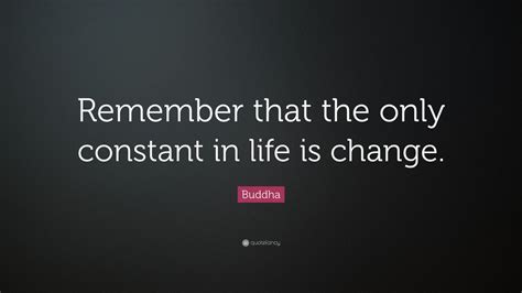 Buddha Quote Remember That The Only Constant In Life Is Change 12