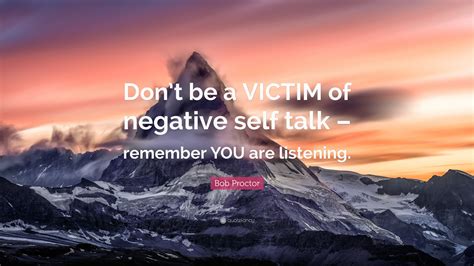 Bob Proctor Quote Dont Be A Victim Of Negative Self