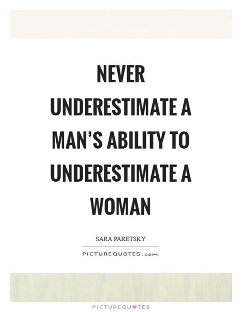 Never Underestimate A Man S Ability To Underestimate A Woman Picture Quotes