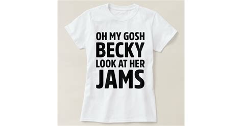 Oh My Gosh Becky Look At Her Jams Shirt Zazzle