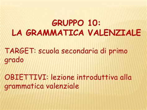Gruppo 10 La Grammatica Valenzialetarget Scuola Secondaria Di Primogradoobiettivi Lezione