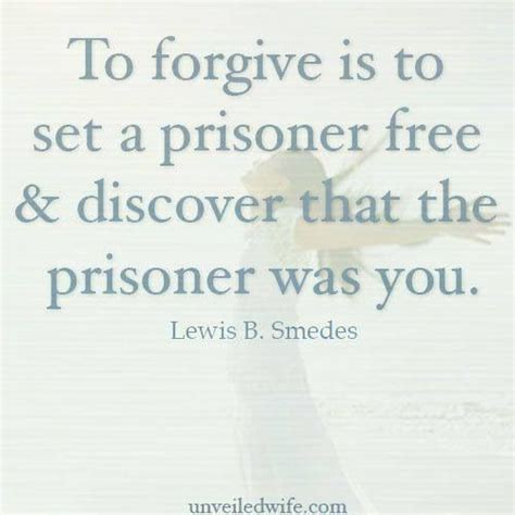 To Forgive Is To Set A Prisoner Free And Discover That The Prisoner Was