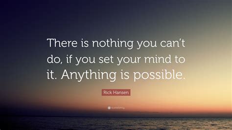 Rick Hansen Quote There Is Nothing You Cant Do If You Set Your Mind