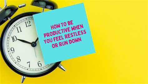 How To Be Productive When You Feel Restless Or Run Down 1accounts