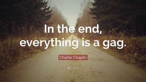 Charlie Chaplin Quote In The End Everything Is A Gag