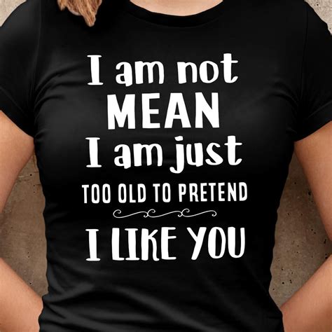 I Am Not Mean I Am Just Too Old To Pretend I Like You T Shirt Hoodie Sweater In 2023 Funny T