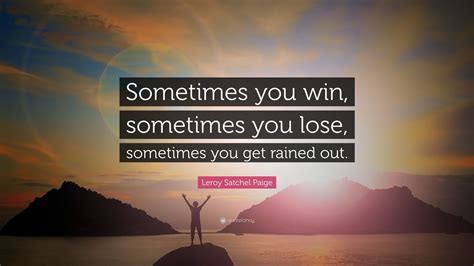 Leroy Satchel Paige Quote Sometimes You Win Sometimes You Lose