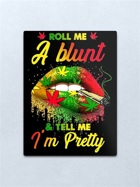 Roll Me A Blunt And Tell Me Im Pretty Metal Print By Loliwa Redbubble
