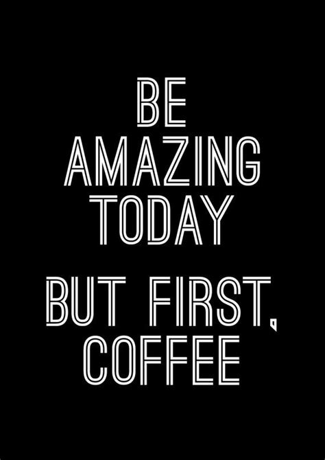 Be Amazing Today But First Coffee More Printable Motivational