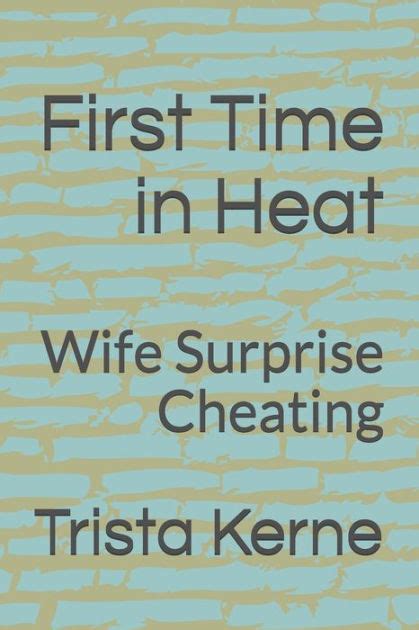 First Time In Heat Wife Surprise Cheating By Trista Kerne Paperback Barnes Noble