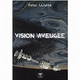 Peter Watts - Vision Aveugle - Un dernier livre avant la fin du monde