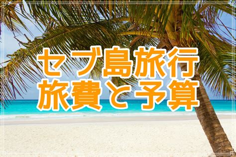 セブ島への旅費っていくら？セブ島旅行の予算と日数 ハナスタイル