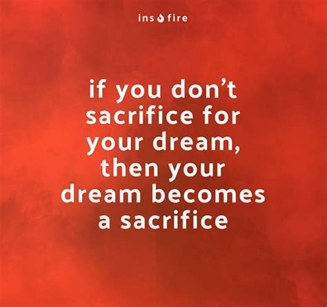 if you don t sacrifice for your dream then your dream becomes a sacrifice quote quoteoftheday