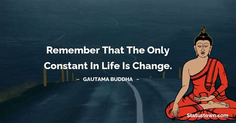 Remember That The Only Constant In Life Is Change Lord Gautam Buddha