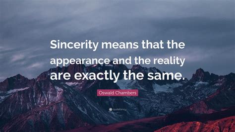 Oswald Chambers Quote “sincerity Means That The Appearance And The