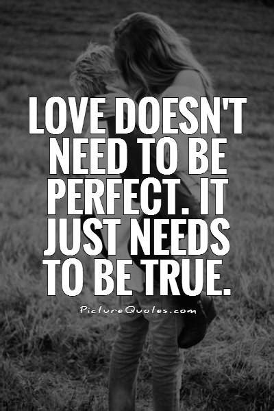 I need true love quotes. Love doesn't need to be perfect. It just needs to be true | Picture Quotes