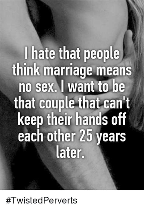 I Hate That People Think Marriage Means No Sex I Want To Be That Couple