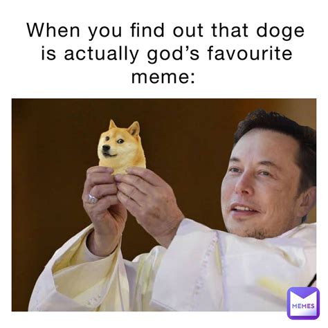 When You Find Out That Doge Is Actually Gods Favourite Meme Pewpew