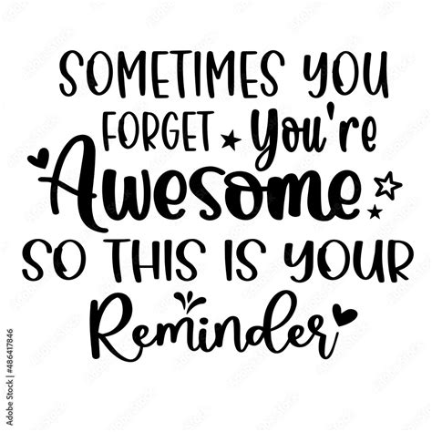 Sometimes You Forget Youre Awesome So This Is Your Reminder