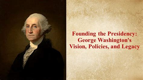 Founding The Presidency George Washingtons Vision Policies And