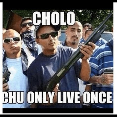 CHOLO HU ONLY LIVE ONCE Cholo Meme On ME ME