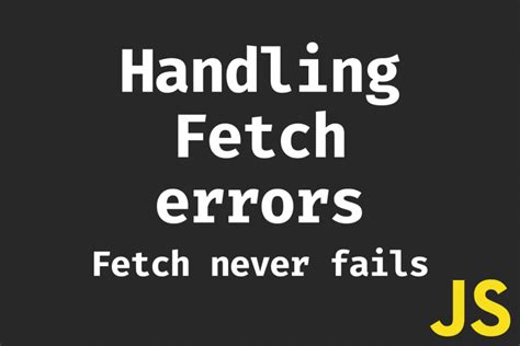 Handling Fetch Errors Fetch Never Fails Matrixread