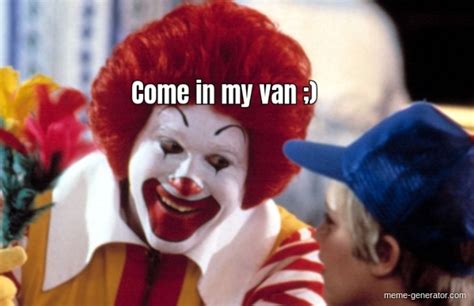 Come In My Van Meme Generator