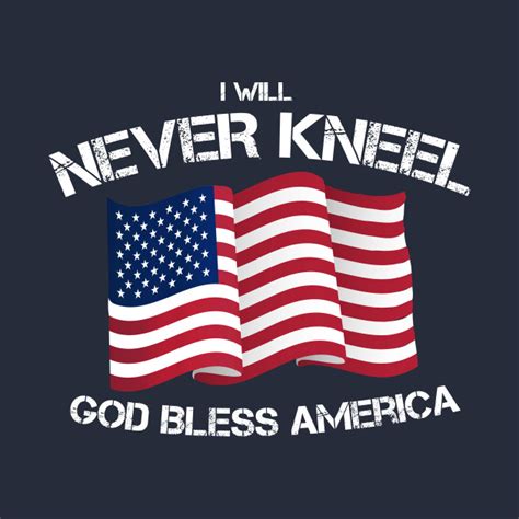 I Will Never Kneel God Bless America Flag Kneel Long