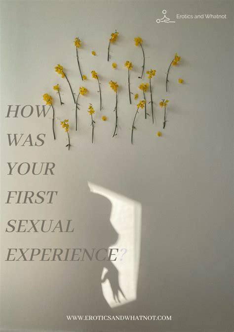 How Was Your First Sexual Experience Erotics And Whatnot