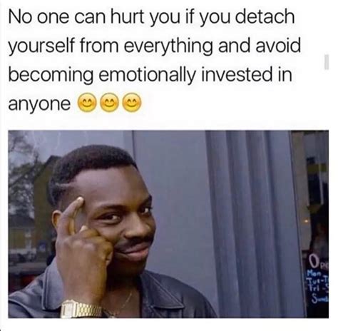 No One Can Hurt You If You Detach Yourself From Everything And Avoid