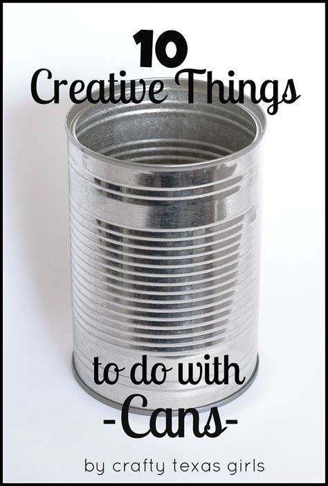 10 Creative Things To Do With Cans Recycled Crafts Tin Can Crafts