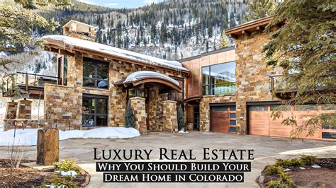 Luxury Real Estate Why You Should Build Your Dream Home In Colorado