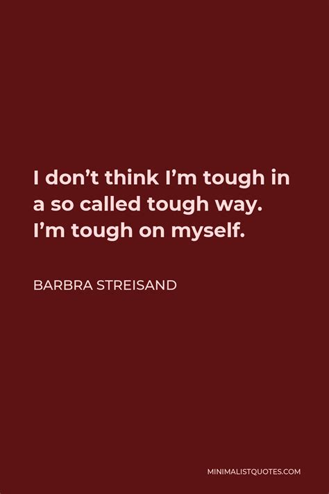 Barbra Streisand Quote I Dont Think Im Tough In A So Called Tough