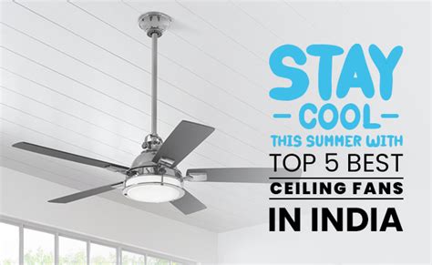 Stay Cool This Summer With Top 5 Best Ceiling Fans In India