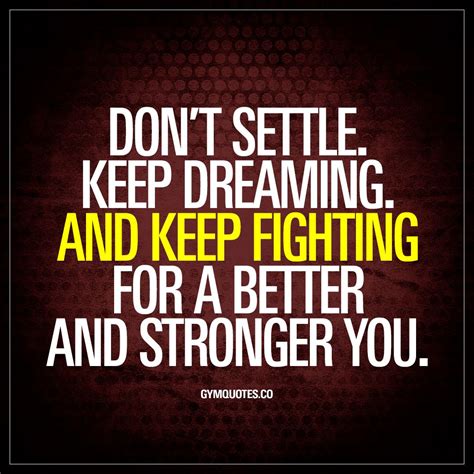 Dont Settle Keep Dreaming And Keep Fighting For A Better And