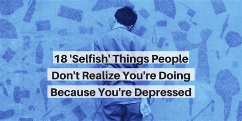 18 ‘selfish Things People Do Because Of Depression The Mighty