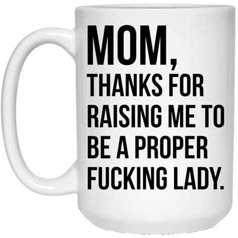 Mom Thanks For Raising Me To Be A Proper Fucking Lady Mug White Mug