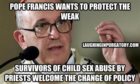 Pope Francis Wants To Protect The Weak Survivors Of Child Sex Abuse By