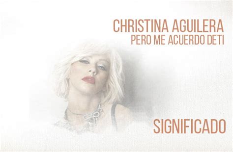 Pero Me Acuerdo De Ti Significado De La Canción Christina Aguilera