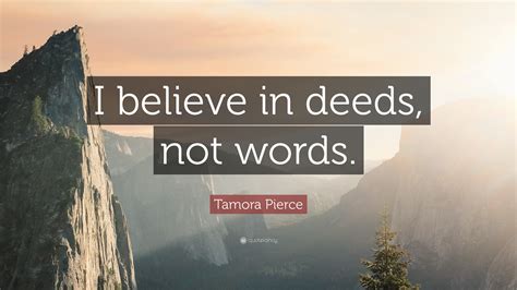 Tamora Pierce Quote I Believe In Deeds Not Words