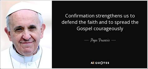 Pope Francis Quote Confirmation Strengthens Us To Defend The Faith And