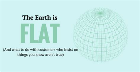 The Earth Is Flat And What To Do With Customers Who Believe