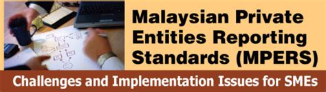 Malaysian accounting standard board (masb) has issued malaysian private entities reporting standards (mpers) on 14th february 2014. Malaysian Private Entities Reporting Standards ...