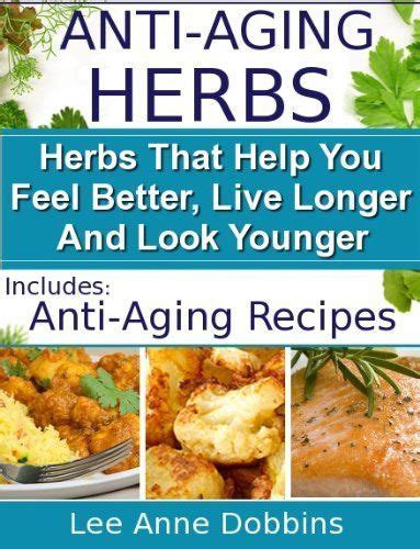 Anti Aging Herbs Herbs To Help You Feel Better Live Longer And Look